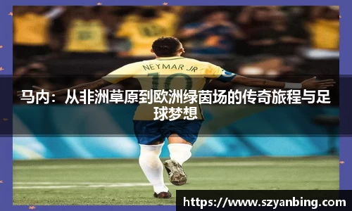 马内：从非洲草原到欧洲绿茵场的传奇旅程与足球梦想